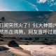 今日丑闻突然火了！91大神圈内人居然热血沸腾，网友直呼过瘾